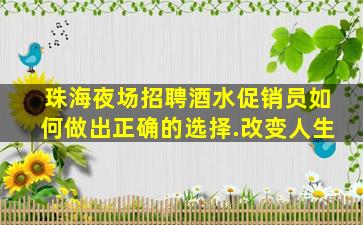 珠海夜场招聘酒水促销员如何做出正确的选择.改变人生